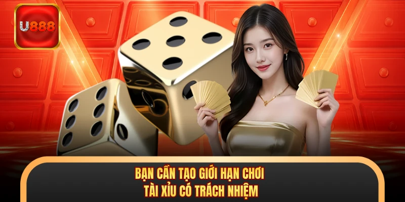 Bạn cần tạo giới hạn chơi tài xỉu có trách nhiệm