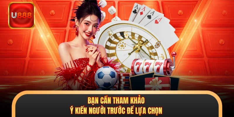 Bạn cần tham khảo ý kiến người trước để lựa chọn