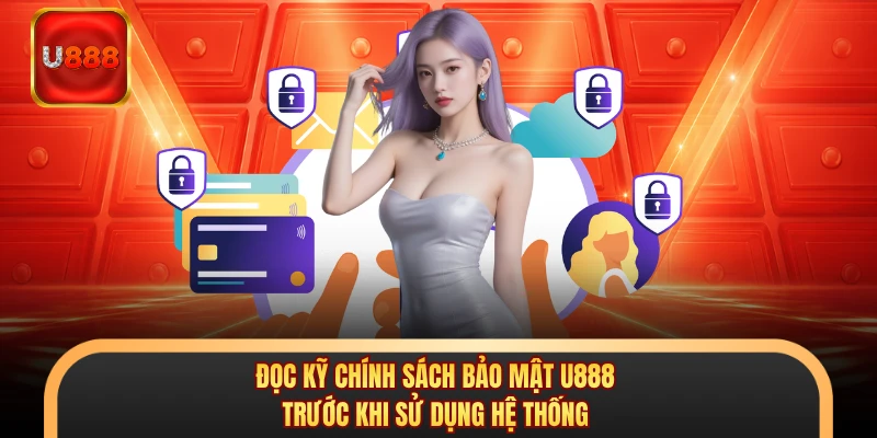 Đọc kỹ chính sách bảo mật U888 trước khi sử dụng hệ thống