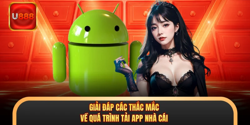 Giải đáp các thắc mắc về quá trình tải app nhà cái