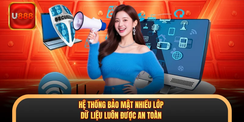 Hệ thống bảo mật nhiều lớp dữ liệu luôn được an toàn