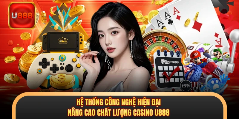 Hệ thống công nghệ hiện đại nâng cao chất lượng casino U888