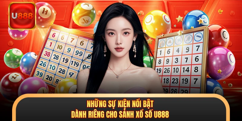 Những sự kiện nổi bật dành riêng cho sảnh xổ số U888