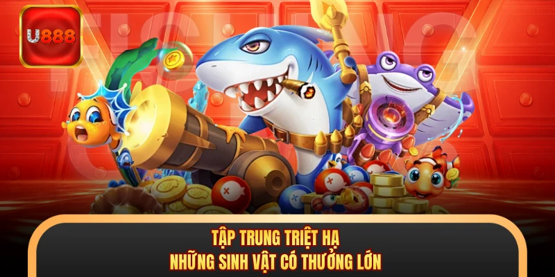Tập trung triệt hạ những sinh vật có thưởng lớn
