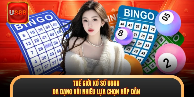 Thế giới xổ số U888 đa dạng với nhiều lựa chọn hấp dẫn